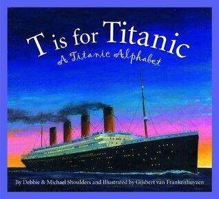 T is for Titanic: A Titanic Alphabet