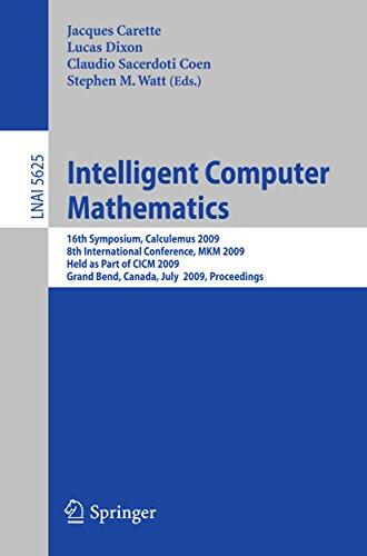 Intelligent Computer Mathematics: 16th Symposium, Calculemus 2009, 8th International Conference, MKM 2009, Grand Bend, Canada, July 6-12, 2009, Proceedings ... Notes in Computer Science Book 5625)