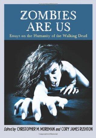 Zombies Are Us: Essays on the Humanity of the Walking Dead
