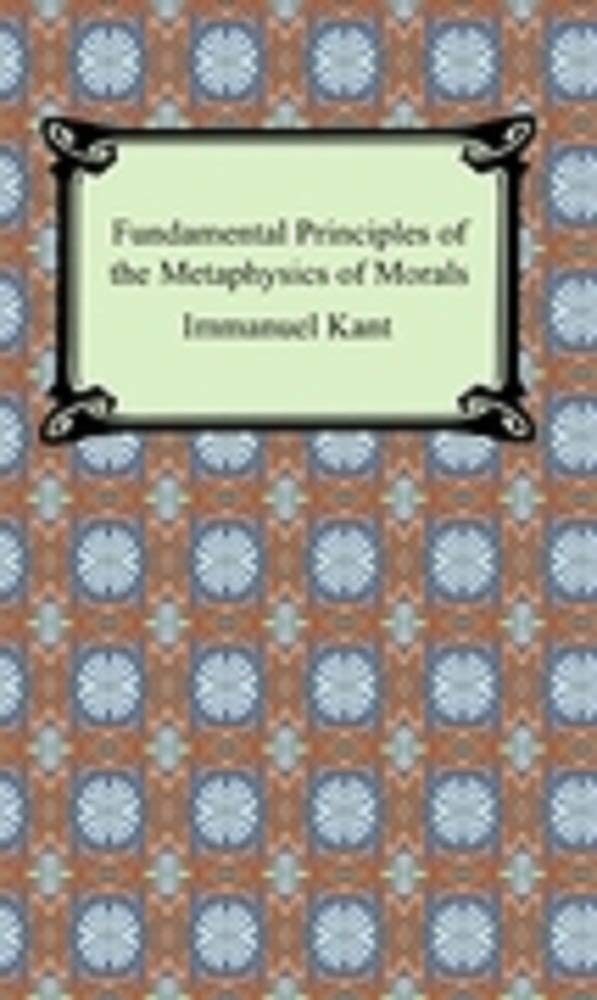 FUNDAMENTAL PRINCIPLES OF THE METAPHYSIC OF MORALS