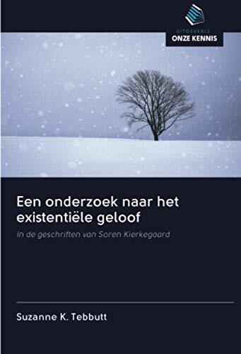 Een onderzoek naar het existentiële geloof: In de geschriften van Soren Kierkegaard