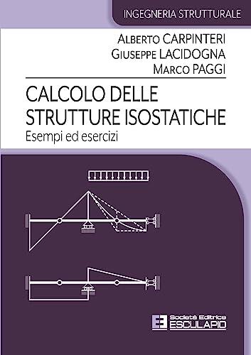 Calcolo delle Strutture Isostatiche. Esempi ed Esercizi (Collana di Ingegneria Strutturale di Alberto Carpinteri Vol. 7)