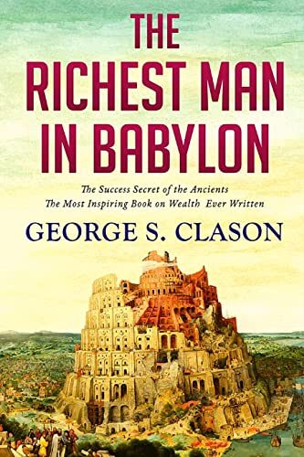 The Richest Man In Babylon: The Key to All you Desire and Everything you Wish to Accomplish: The Key to All you Desire and Everything you Wish to Accomplish
