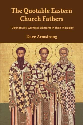 The Quotable Eastern Church Fathers: Distinctively Catholic Elements in Their Theology