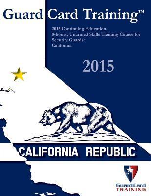 2015 Continuing Education, 8-Hours, Unarmed Skills Training Course for Security Guards: California