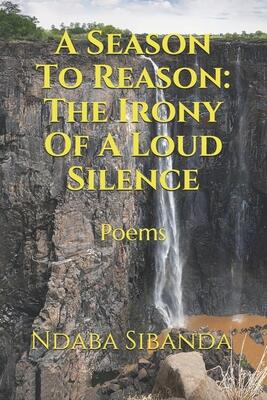 A Season To Reason: The Irony Of A Loud Silence: Poems