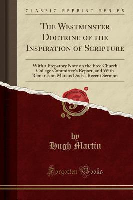 The Westminster Doctrine of the Inspiration of Scripture: With a Prepatory Note on the Free Church College Committee's Report, and With Remarks on Marcus Dods's Recent Sermon