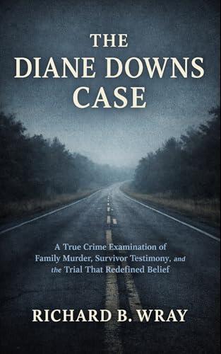 THE DIANE DOWNS CASE: A True Crime Examination of Family Murder, Survivor Testimony, and the Trial That Redefined Belief