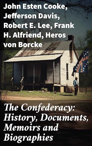 The Confederacy: History, Documents, Memoirs and Biographies: Narratives of the Southern Rebellion