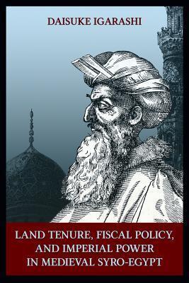 Land Tenure, Fiscal Policy and Imperial Power in Medieval Syro-Egypt