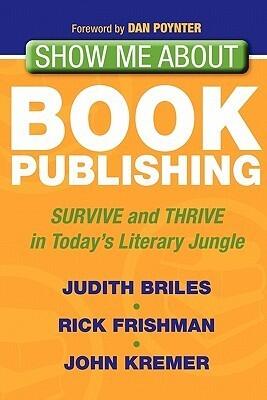 Show Me about Book Publishing: Survive and Thrive in Today's Literary Jungle