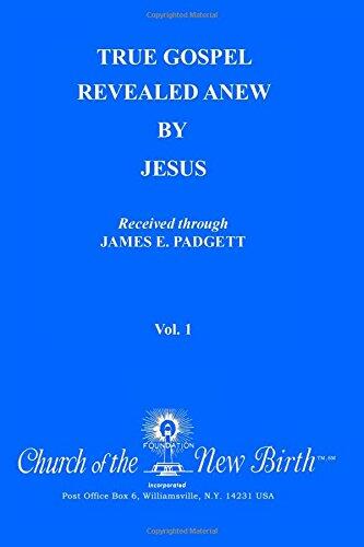 True Gospel Revealed Anew (Volume 1): Received Through James E. Padgett