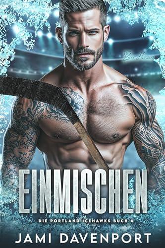 Einmischen: Eine Hockey-Romanze mit Neuanfang (Die Portland Icehawks 4)