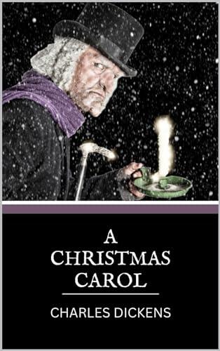A Christmas Carol: Charles Dickens' Classic Christmas Novel