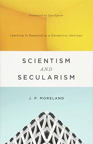 Scientism and Secularism: Learning to Respond to a Dangerous Ideology