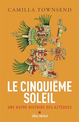 Le Cinquième Soleil: Une autre histoire des Aztèques