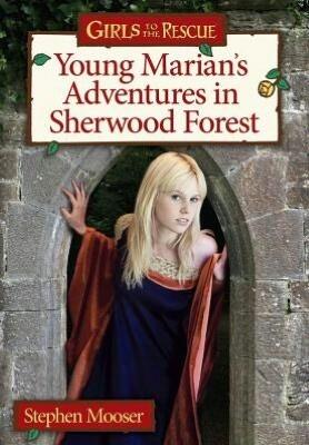 Young Marian's Adventures In Sherwood Forest: A Girls To The Rescue Novel