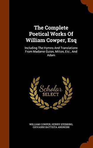 The Complete Poetical Works Of William Cowper, Esq: Including The Hymns And Translations From Madame Guion, Milton, Etc., And Adam