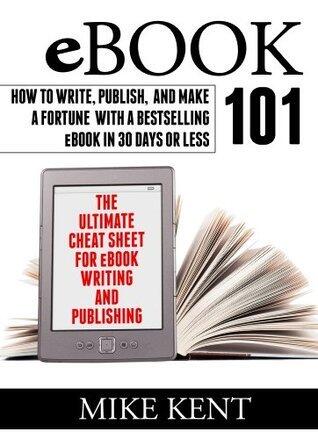 EBook 101- How to Write, Publish, and Make a Fortune with a Bestselling eBook in 30 Days or Less