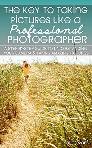 The Key to Taking Pictures Like a Professional Photographer: A step-by-step guide to understanding your camera & creating amazing pictures
