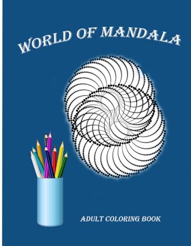 WORLD OF MANDALA: ADULT COLORING BOOK