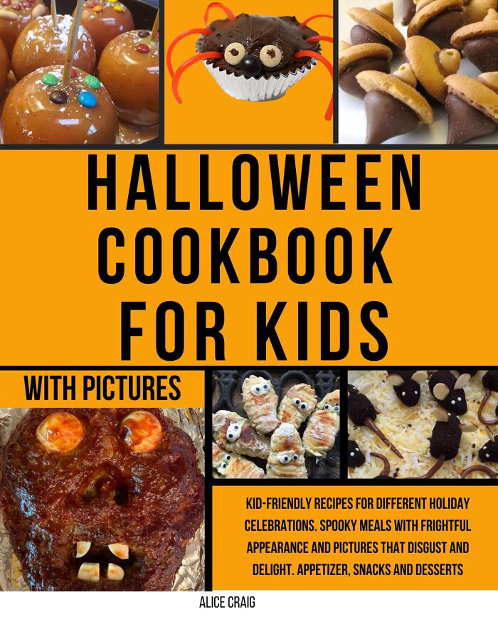 Halloween Cookbook for Kids: Kid-friendly recipes for different holiday celebrations. Spooky meals with frightful appearance and pictures that disgust ... desserts
