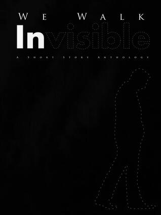 We Walk Invisible: A Short Story Anthology