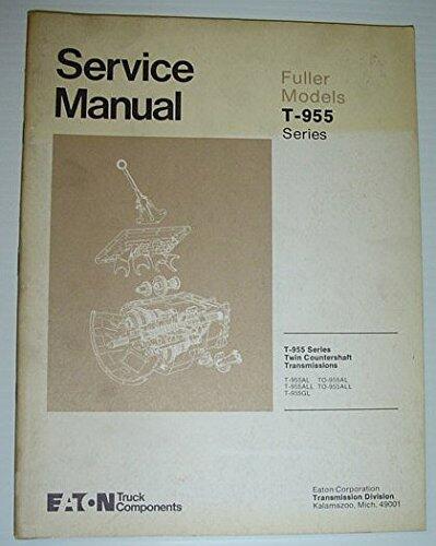 Eaton / Fuller Models T-955 Series Twin Countershaft Transmission Service Manual: Covers Models T-955AL, T-955ALL, T-955GL, TO-955AL, TO-955ALL