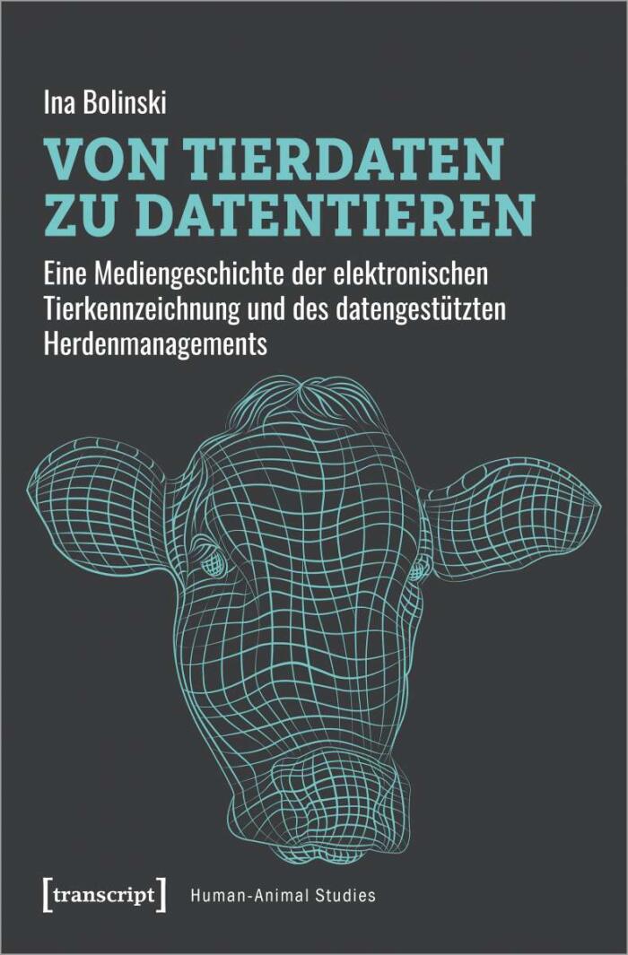 Von Tierdaten zu Datentieren. Eine Mediengeschichte der elektronischen Tierkennzeichnung und des datengestützten Herdenmanagements