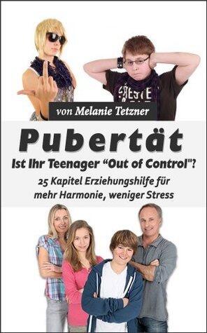 Pubertät: Ist Ihr Teenager 'Out of Control'?: Ein Elternratgeber Für Problemfälle In Der Pubertät