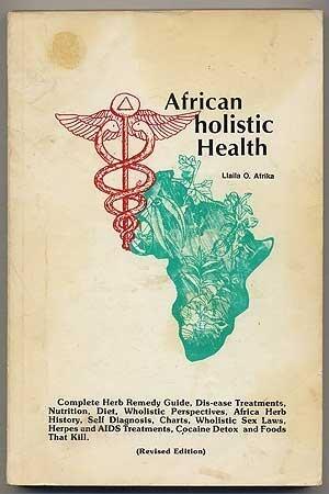 African holistic Health: Complete Herb Remedy Guide, Dis-ease Treatments, Nutrition, Diet, Wholistic Perspectives, africa Herb Histroy, Self Diagnosis, Charts, Wholistic Sex Laws, Herpes and AIDS Treatments, Cocaine Detox, and Foods That Kill