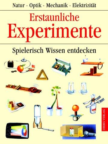 Erstaunliche Experimente. Spielerisch Wissen entdecken. (Ab 10 J.).