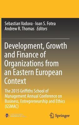 Development, Growth and Finance of Organizations from an Eastern European Context: The 2015 Griffiths School of Management Annual Conference on Business, Entrepreneurship and Ethics