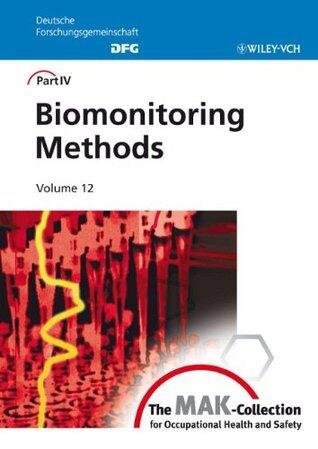 The MAK-Collection for Occupational Health and Safety. Part IV: Biomonitoring Methods (DFG). (was "Analysis of Hazardous Substances in Biological ... Part IV: Biomonitoring Methods, Volume 12
