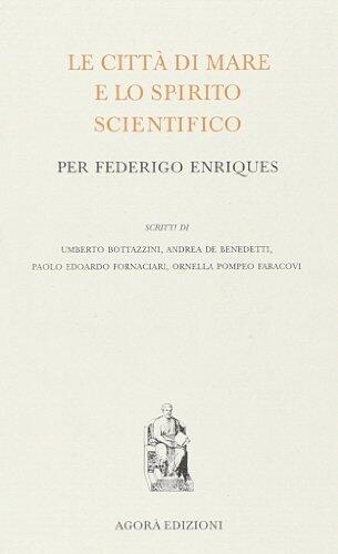 Le Città Di Mare E Lo Spirito Scientifico: Per Federigo Enriques