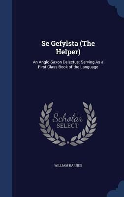 Se Gefylsta (The Helper): An Anglo-Saxon Delectus: Serving As a First Class-Book of the Language