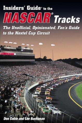 Insiders' Guide to the Nascar Tracks: The Unofficial, Opinionated, Fan's Guide to Where to Stay, Eat, and Enjoy the Circuit