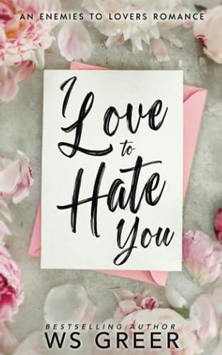 I Love to Hate You: An Enemies to Lovers Romance