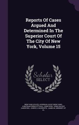 Reports Of Cases Argued And Determined In The Superior Court Of The City Of New York, Volume 15