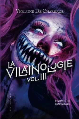 LA VILAINOLOGIE III - horreur, fantastique, sf - garantie 100% sans IA (intelligence artificielle): Pulp, gore, splatterpunk, pop culture, humour ... pour livrophages déviants !