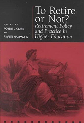 To Retire or Not?: Retirement Policy and Practice in Higher Education