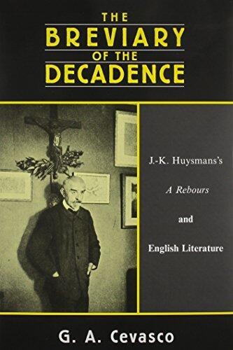 The Breviary of the Decadence: J.K. Huysmans's A Rebours and English Literature (AMS Studies in the Nineteenth-century) by G.A. Cevasco