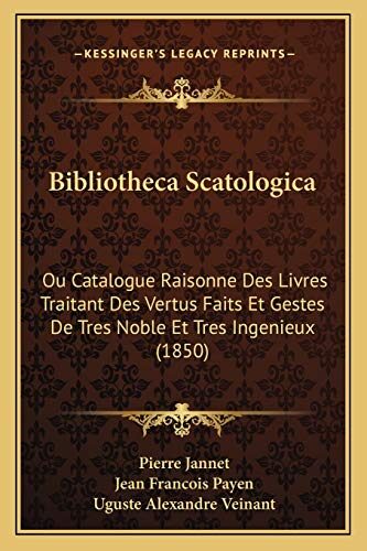 Bibliotheca Scatologica: Ou Catalogue Raisonne Des Livres Traitant Des Vertus Faits Et Gestes De Tres Noble Et Tres Ingenieux (1850)