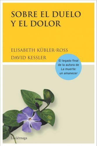 Sobre el duelo y el dolor / On Grief and Grieving: Como encontrar sentido al duelo a traves de sus cinco etapas / Finding the Meaning of Grief Through the Five Stages of Loss