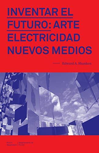 Inventar el Futuro: Arte, Electricidad, Nuevos Medios