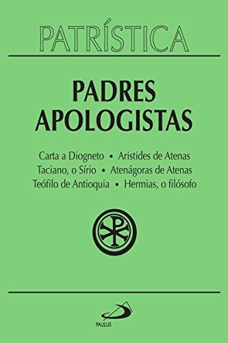 Patrística - Padres Apologistas - Vol. 2: Carta a Diogneto | Aristides de Atenas | Taciano, o Sírio | Atenágoras de Atenas | Teófilo de Antioquia | Hermias, o filósofo