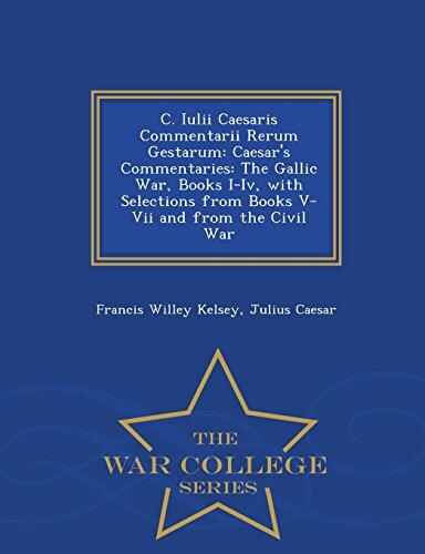 C. Iulii Caesaris Commentarii Rerum Gestarum: Caesar's Commentaries: The Gallic War, Books I-IV, with Selections from Books V-VII and from the Civil War