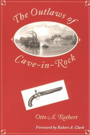 The Outlaws of Cave-in-Rock: Historical Accounts of the Famous Highwaymen and River Pirates Who Operated in Pioneer Days upon the Ohio and Mississippi Rivers and over the Old Natchez Trace
