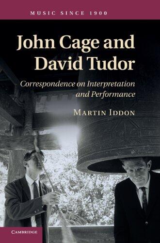 John Cage and David Tudor: Correspondence on Interpretation and Performance by Dr Martin Iddon