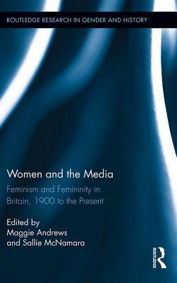 Women and the Media: Feminism and Femininity in Britain, 1900 to the Present: Feminism and Femininity in Britain, 1900 to the Present